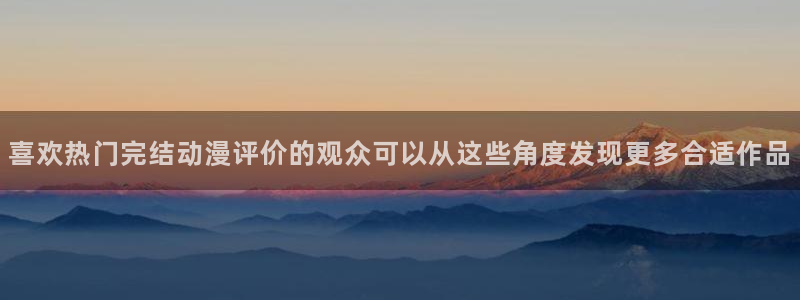 韩漫热门推荐：喜欢热门完结动漫评价的观众可以从这些角度发现更多合适作品配图