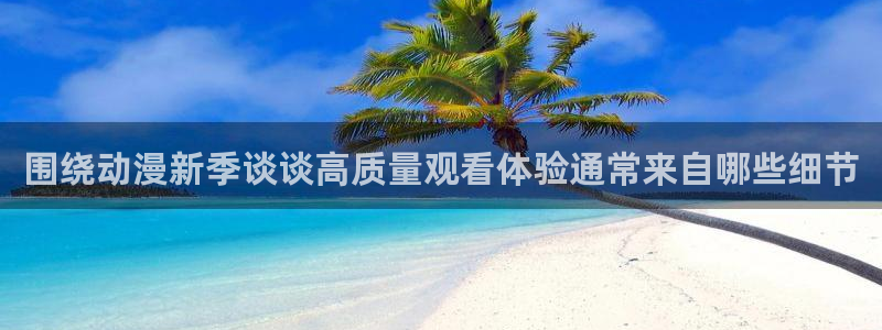 韩漫漫画推荐大全:围绕动漫新季谈谈高质量观看体验通常来自哪些细节配图