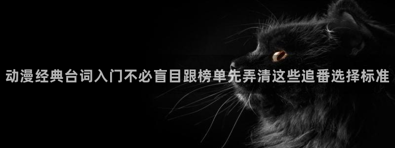 韩漫漫画有什么推荐:动漫经典台词入门不必盲目跟榜单先弄清这些追番选择标准配图